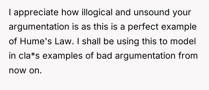 I appreciate how illogical and unsound your argumentation is as...