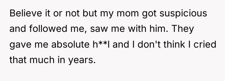 Believe it or not but my mom got suspicious and...