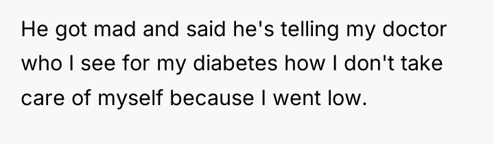 He got mad and said he's telling my doctor who...