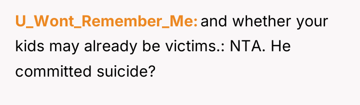 U_Wont_Remember_Me and whether your kids may already be victims.: NTA....