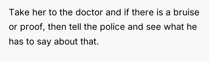 Take her to the doctor and if there is a...