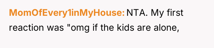 MomOfEvery1inMyHouse NTA. My first reaction was "omg if the kids...