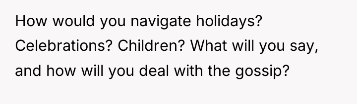 How would you navigate holidays? Celebrations? Children? What will you...