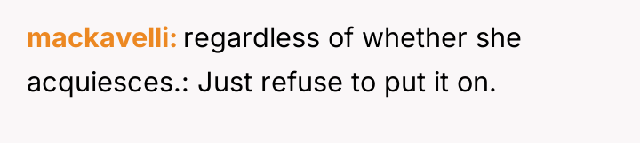 mackavelli regardless of whether she acquiesces.: Just refuse to put...