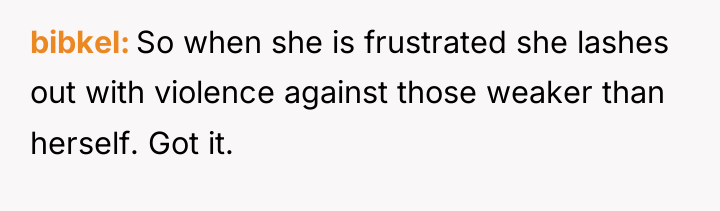 bibkel So when she is frustrated she lashes out with...