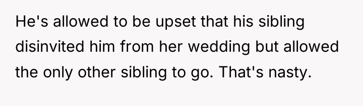 He's allowed to be upset that his sibling disinvited him...