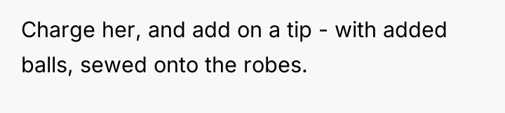 Charge her, and add on a tip - with added...