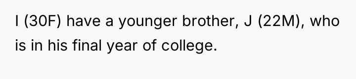 I (30F) have a younger brother, J (22M), who is...