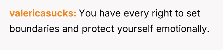 valericasucks You have every right to set boundaries and protect...