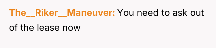 The__Riker__Maneuver You need to ask out of the lease now