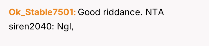 Ok_Stable7501 Good riddance. NTA siren2040: Ngl,