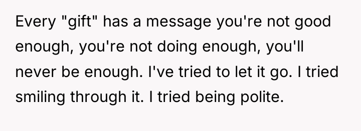 Every "gift" has a message you're not good enough, you're...