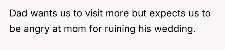Dad wants us to visit more but expects us to...