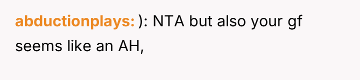 abductionplays ): NTA but also your gf seems like an...