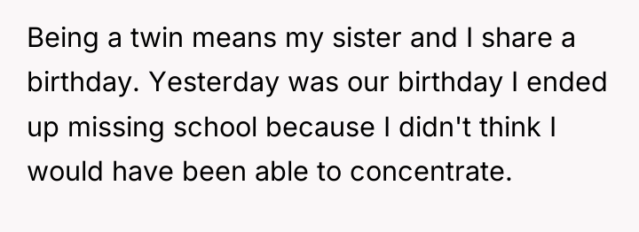 Being a twin means my sister and I share a...