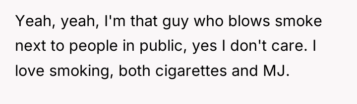 Yeah, yeah, I'm that guy who blows smoke next to...