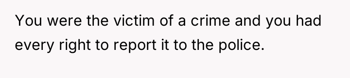 You were the victim of a crime and you had...