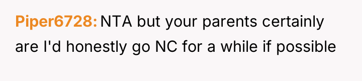 Piper6728 NTA but your parents certainly are I'd honestly go...
