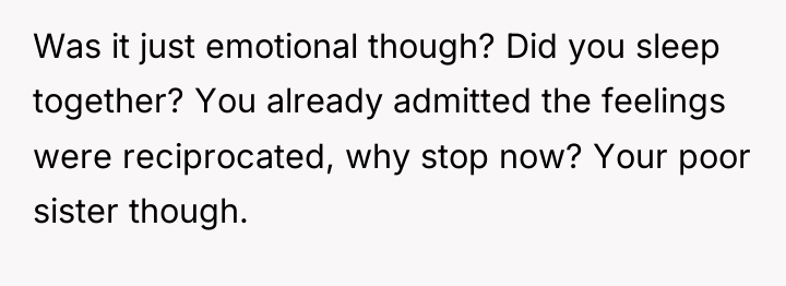 Was it just emotional though? Did you sleep together? You...