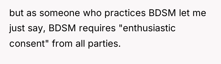 but as someone who practices BDSM let me just say,...