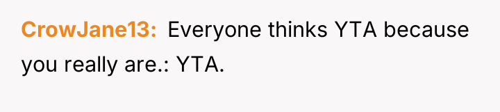 CrowJane13 Everyone thinks YTA because you really are.: YTA.