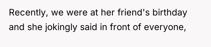 Recently, we were at her friend's birthday and she jokingly...