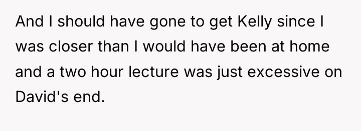 And I should have gone to get Kelly since I...