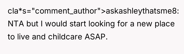 cla*s="comment_author">askashleythatsme8: NTA but I would start looking for a new...