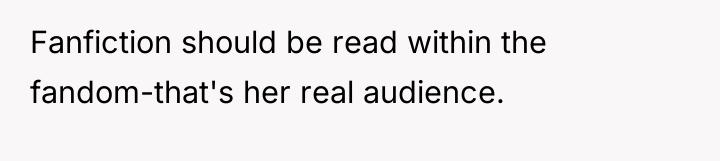 Fanfiction should be read within the fandom-that's her real audience.