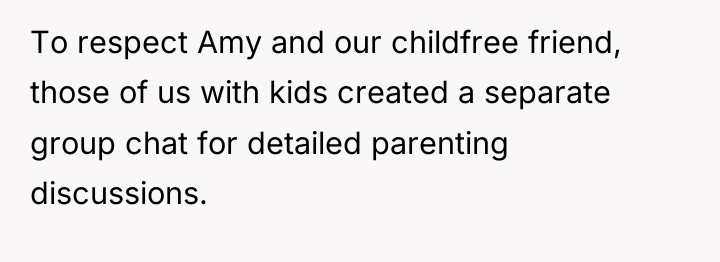 To respect Amy and our childfree friend, those of us...