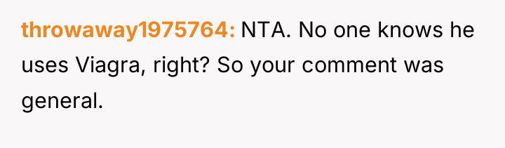 throwaway1975764 NTA. No one knows he uses Viagra, right? So...
