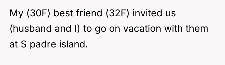 My (30F) best friend (32F) invited us (husband and I)...