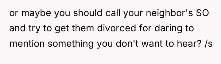 or maybe you should call your neighbor's SO and try...