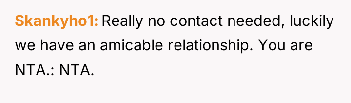 Skankyho1 Really no contact needed, luckily we have an amicable...