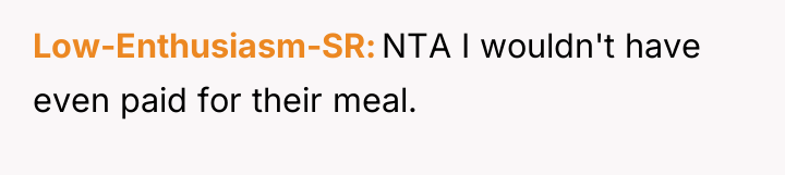 Low-Enthusiasm-SR NTA I wouldn't have even paid for their meal.