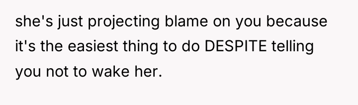 she's just projecting blame on you because it's the easiest...
