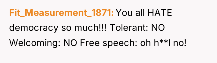 Fit_Measurement_1871 You all HATE democracy so much!!! Tolerant: NO Welcoming:...