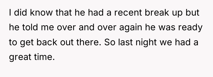 I did know that he had a recent break up...