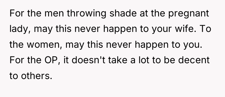 For the men throwing shade at the pregnant lady, may...
