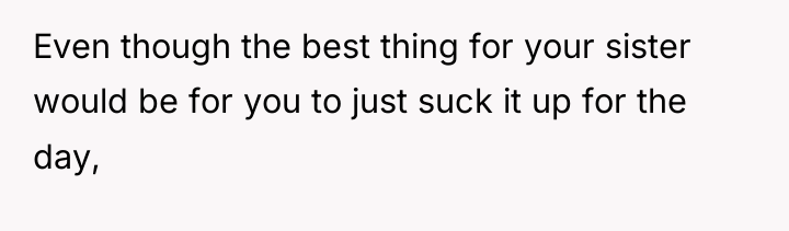 Even though the best thing for your sister would be...