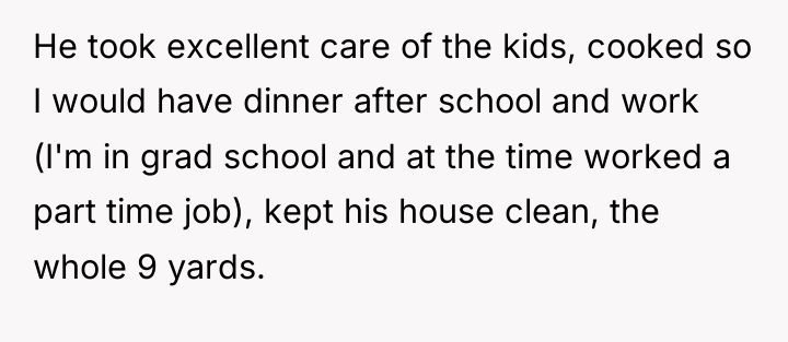 He took excellent care of the kids, cooked so I...