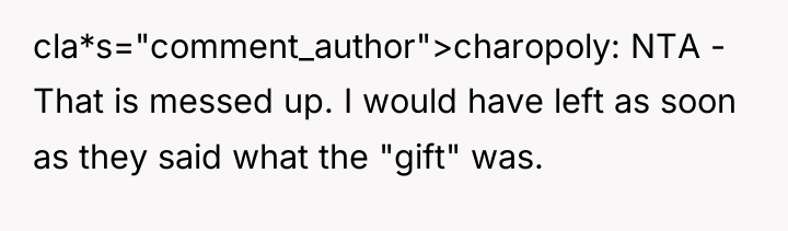 cla*s="comment_author">charopoly: NTA - That is messed up. I would have...