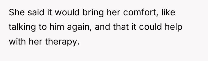 She said it would bring her comfort, like talking to...