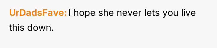 UrDadsFave I hope she never lets you live this down.