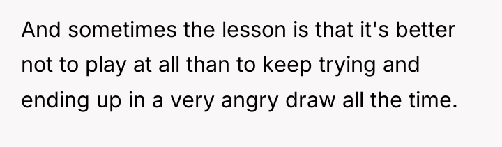 And sometimes the lesson is that it's better not to...
