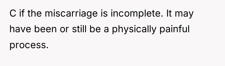 C if the miscarriage is incomplete. It may have been...
