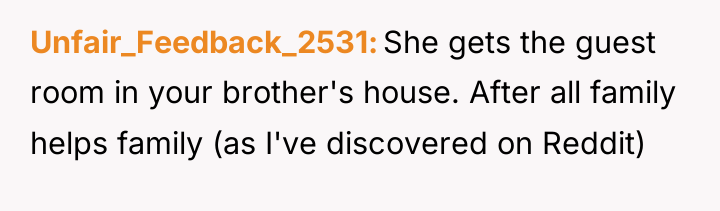 Unfair_Feedback_2531 She gets the guest room in your brother's house....
