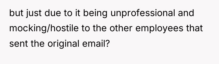 but just due to it being unprofessional and mocking/hostile to...