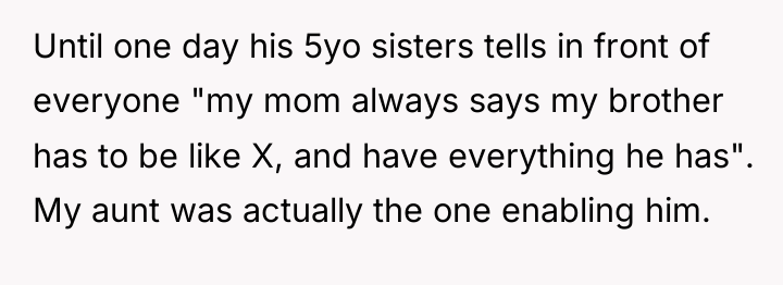 Until one day his 5yo sisters tells in front of...