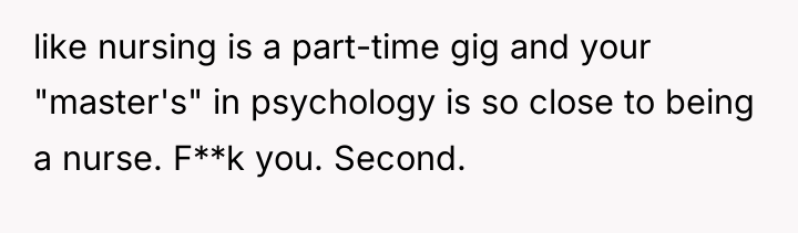 like nursing is a part-time gig and your "master's" in...